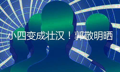 小四猛 疑举一样壮汉和脸变成脖子郭铁过敬明晒照粗